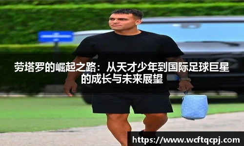 云霄官方劳塔罗的崛起之路：从天才少年到国际足球巨星的成长与未来展望
