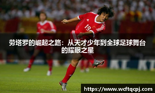云霄官方劳塔罗的崛起之路：从天才少年到全球足球舞台的耀眼之星
